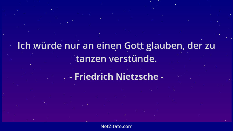 Friedrich Nietzsche - Ich würde nur an einen Gott glauben, der zu tanzen verstünde....