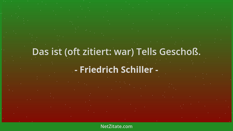 Friedrich Schiller - Das ist (oft zitiert: war) Tells Geschoß....