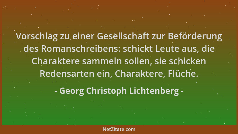 Georg Christoph Lichtenberg - Vorschlag zu einer Gesellschaft zur Beförderung des Romanschreibens: schickt Leute aus, die C...