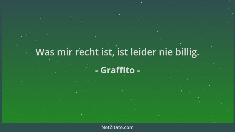Graffito - Was mir recht ist, ist leider nie billig....