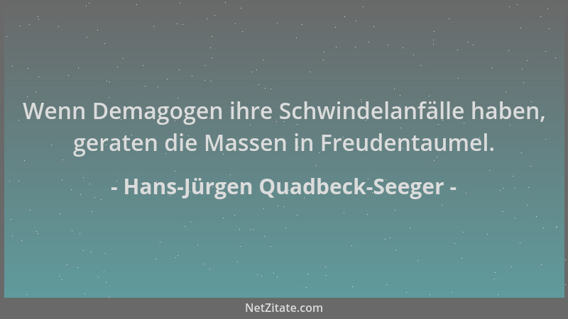 Hans-Jürgen Quadbeck-Seeger - Wenn Demagogen ihre Schwindelanfälle haben, geraten die Massen in Freudentaumel....