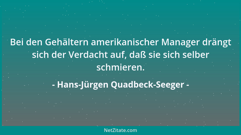 Hans-Jürgen Quadbeck-Seeger - Bei den Gehältern amerikanischer Manager drängt sich der Verdacht auf, daß sie sich selber sc...