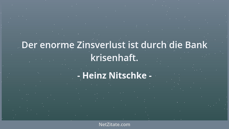 Heinz Nitschke - Der enorme Zinsverlust ist durch die Bank krisenhaft....