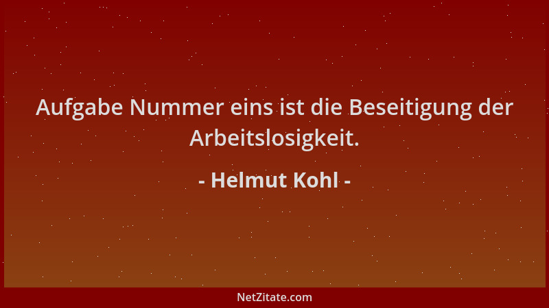 Helmut Kohl - Aufgabe Nummer eins ist die Beseitigung der Arbeitslosigkeit....