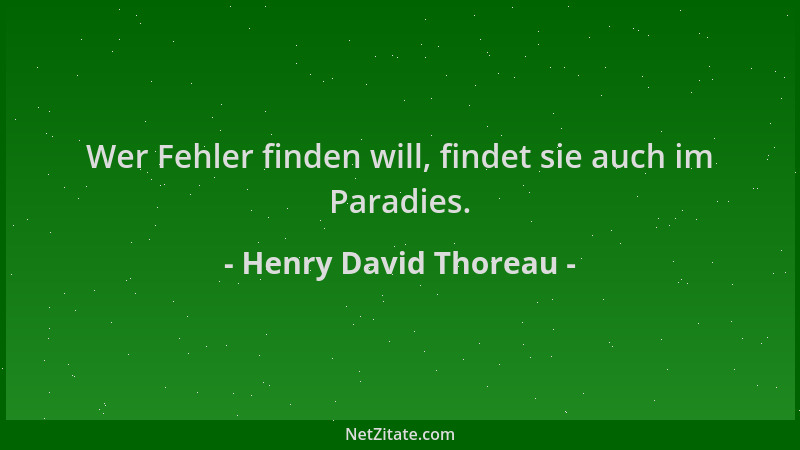 Henry David Thoreau - Wer Fehler finden will, findet sie auch im Paradies....