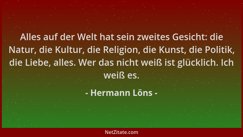 Hermann Löns - Alles auf der Welt hat sein zweites Gesicht: die Natur, die Kultur, die Religion, die Kunst, die Politik, di...