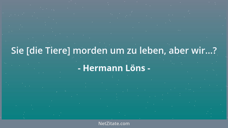 Hermann Löns - Sie [die Tiere] morden um zu leben, aber wir...?...