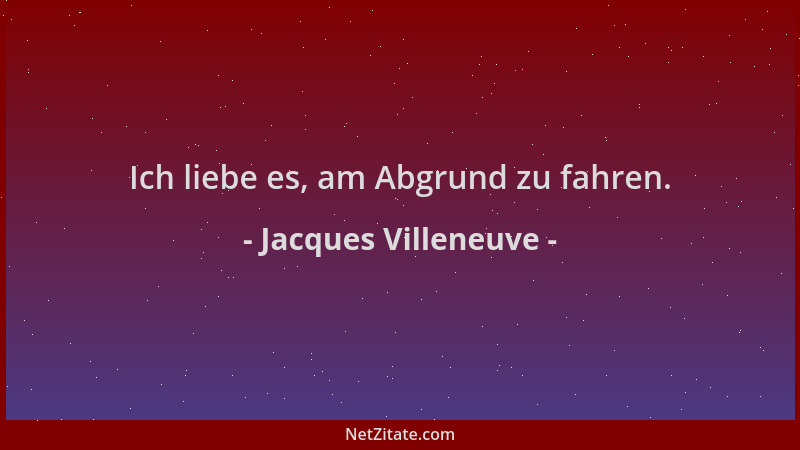 Jacques Villeneuve - Ich liebe es, am Abgrund zu fahren....