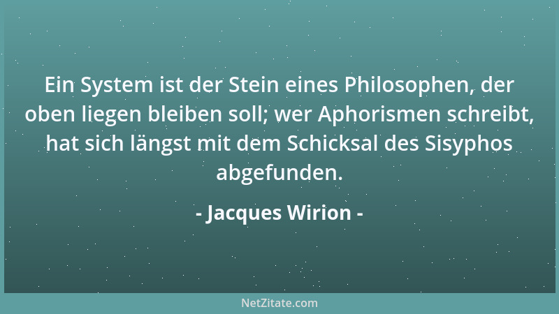 Jacques Wirion - Ein System ist der Stein eines Philosophen, der oben liegen bleiben soll; wer Aphorismen schreibt, hat sic...