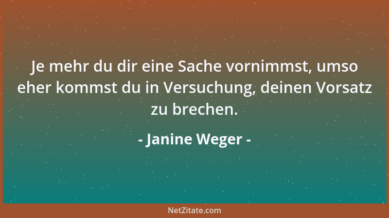 Janine Weger - Je mehr du dir eine Sache vornimmst, umso eher kommst du in Versuchung, deinen Vorsatz zu brechen....