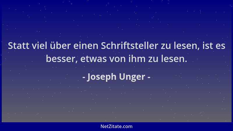 Joseph Unger - Statt viel über einen Schriftsteller zu lesen, ist es besser, etwas von ihm zu lesen....