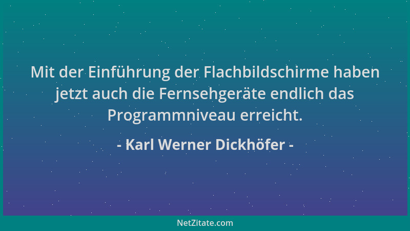 Karl Werner Dickhöfer - Mit der Einführung der Flachbildschirme haben jetzt auch die Fernsehgeräte endlich das Programmnive...