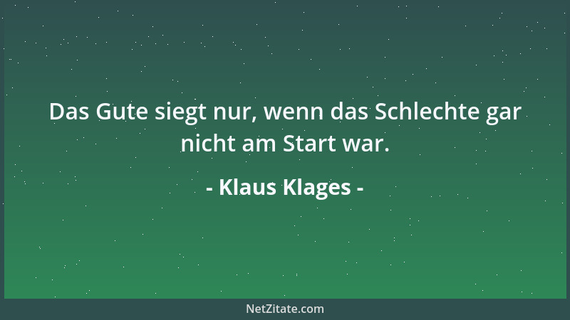 Klaus Klages - Das Gute siegt nur, wenn das Schlechte gar nicht am Start war....