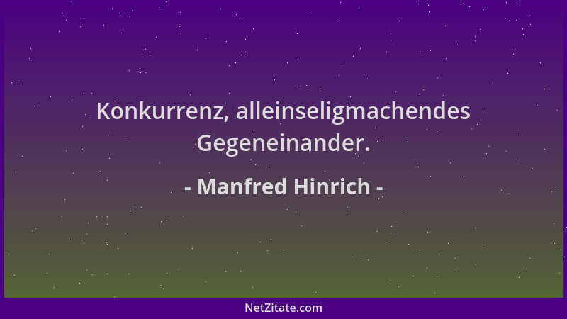 Manfred Hinrich - Konkurrenz, alleinseligmachendes Gegeneinander....