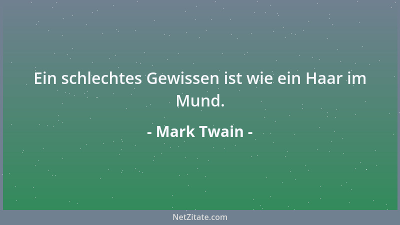 Mark Twain - Ein schlechtes Gewissen ist wie ein Haar im Mund....