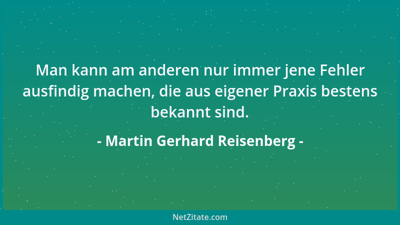 Martin Gerhard Reisenberg - Man kann am anderen nur immer jene Fehler ausfindig machen, die aus eigener Praxis bestens beka...