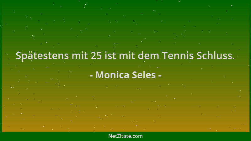 Monica Seles - Spätestens mit 25 ist mit dem Tennis Schluss....