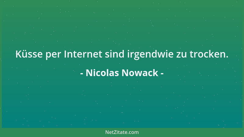 Nicolas Nowack - Küsse per Internet sind irgendwie zu trocken....