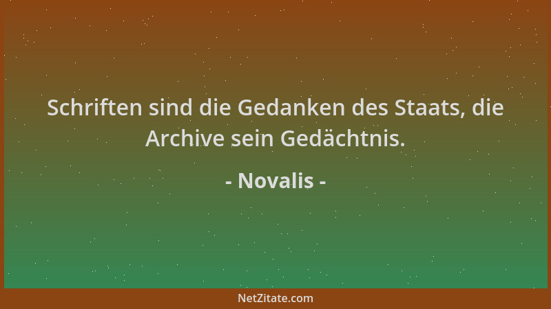 Novalis - Schriften sind die Gedanken des Staats, die Archive sein Gedächtnis....
