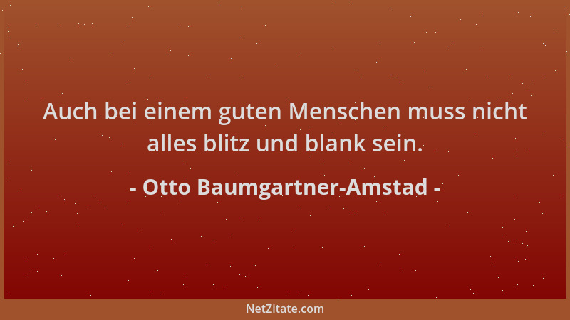Otto Baumgartner-Amstad - Auch bei einem guten Menschen muss nicht alles blitz und blank sein....