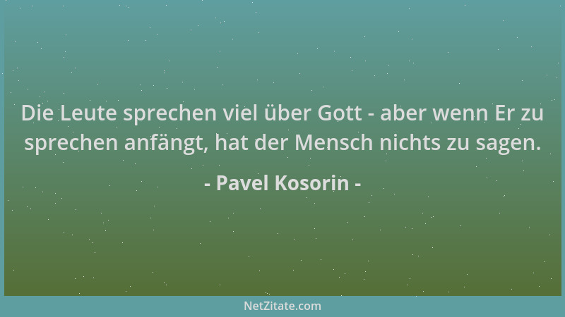 Pavel Kosorin - Die Leute sprechen viel über Gott - aber wenn Er zu sprechen anfängt, hat der Mensch nichts zu sagen....
