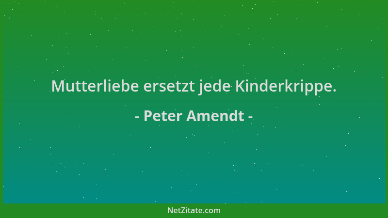 Peter Amendt - Mutterliebe ersetzt jede Kinderkrippe....