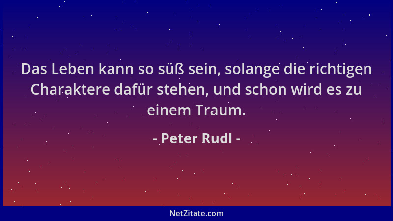 Peter Rudl - Das Leben kann so süß sein, solange die richtigen Charaktere dafür stehen, und schon wird es zu einem Traum....