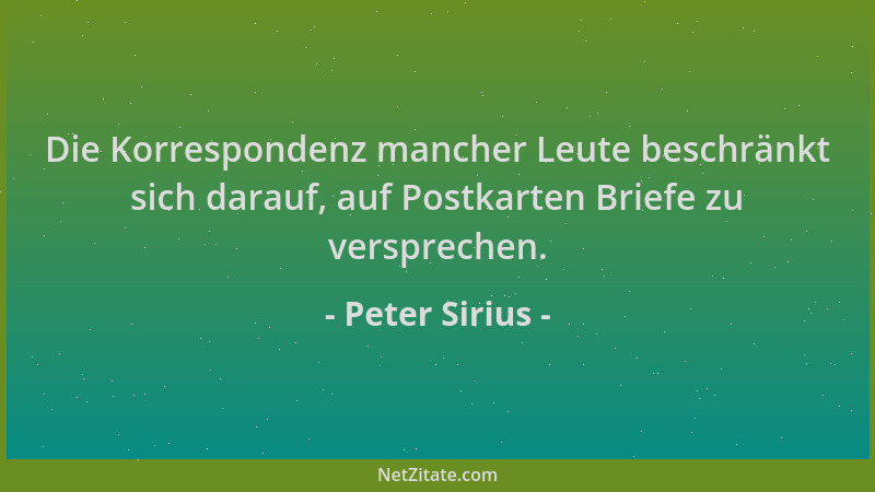 Peter Sirius - Die Korrespondenz mancher Leute beschränkt sich darauf, auf Postkarten Briefe zu versprechen....