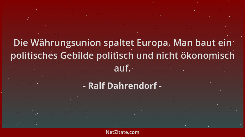 Ralf Dahrendorf - Die Währungsunion spaltet Europa. Man baut ein politisches Gebilde politisch und nicht ökonomisch auf....