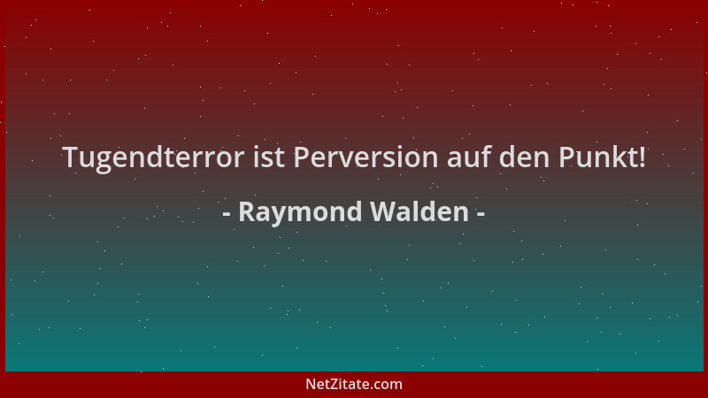 Raymond Walden - Tugendterror ist Perversion auf den Punkt!...