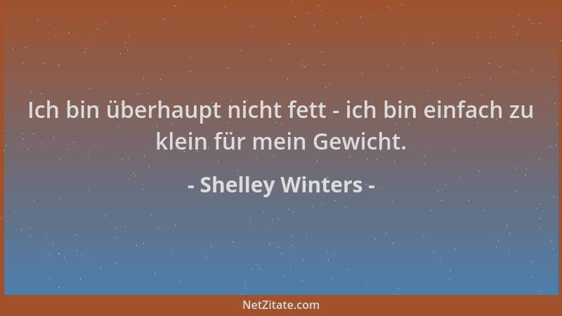 Shelley Winters - Ich bin überhaupt nicht fett - ich bin einfach zu klein für mein Gewicht....