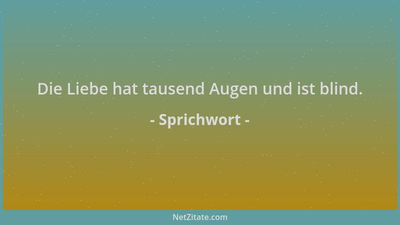 Sprichwort - Die Liebe hat tausend Augen und ist blind....