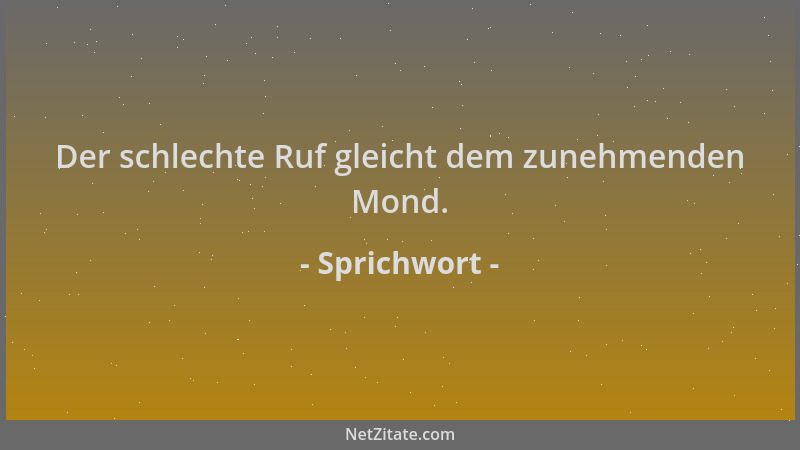 Sprichwort - Der schlechte Ruf gleicht dem zunehmenden Mond....
