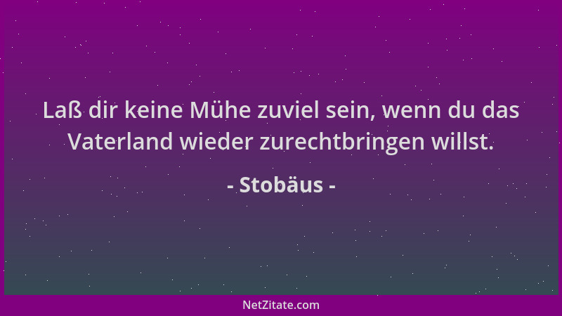Stobäus - Laß dir keine Mühe zuviel sein, wenn du das Vaterland wieder zurechtbringen willst....