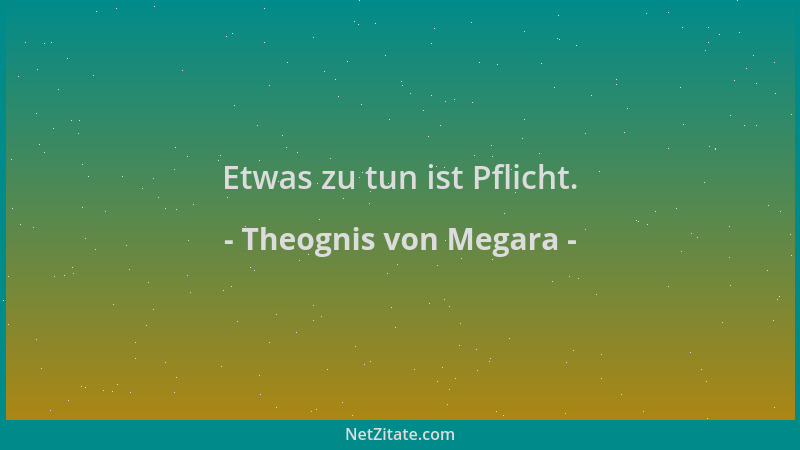 Theognis von Megara - Etwas zu tun ist Pflicht....