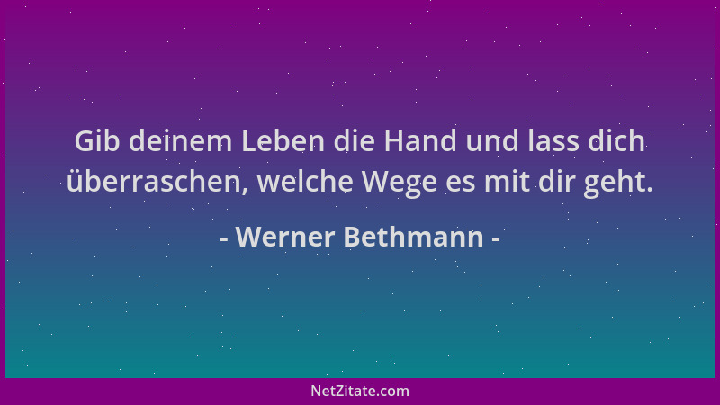 Werner Bethmann - Gib deinem Leben die Hand und lass dich überraschen, welche Wege es mit dir geht....
