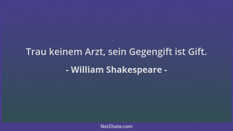 William Shakespeare - Trau keinem Arzt, sein Gegengift ist Gift....