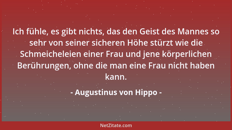 Augustinus von Hippo - Ich fühle, es gibt nichts, das den Geist des Mannes so sehr von seiner sicheren Höhe stürzt wie die...