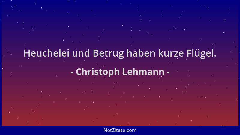 Christoph Lehmann - Heuchelei und Betrug haben kurze Flügel....