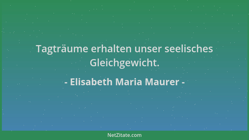 Elisabeth Maria Maurer - Tagträume erhalten unser seelisches Gleichgewicht....
