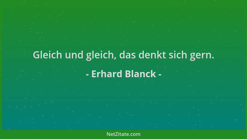 Erhard Blanck - Gleich und gleich, das denkt sich gern....