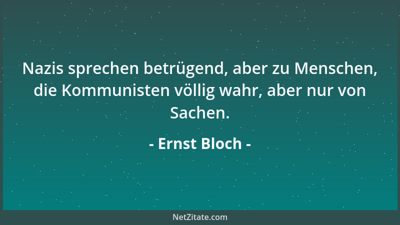 Ernst Bloch - Nazis sprechen betrügend, aber zu Menschen, die Kommunisten völlig wahr, aber nur von Sachen....