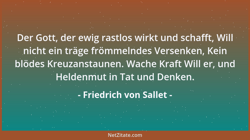 Friedrich von Sallet - Der Gott, der ewig rastlos wirkt und schafft, Will nicht ein träge frömmelndes Versenken, Kein blöde...