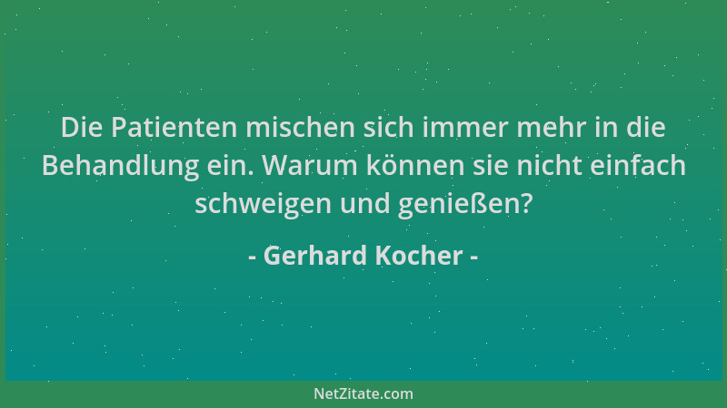 Gerhard Kocher - Die Patienten mischen sich immer mehr in die Behandlung ein. Warum können sie nicht einfach schweigen und...