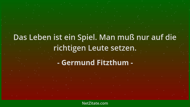 Germund Fitzthum - Das Leben ist ein Spiel. Man muß nur auf die richtigen Leute setzen....