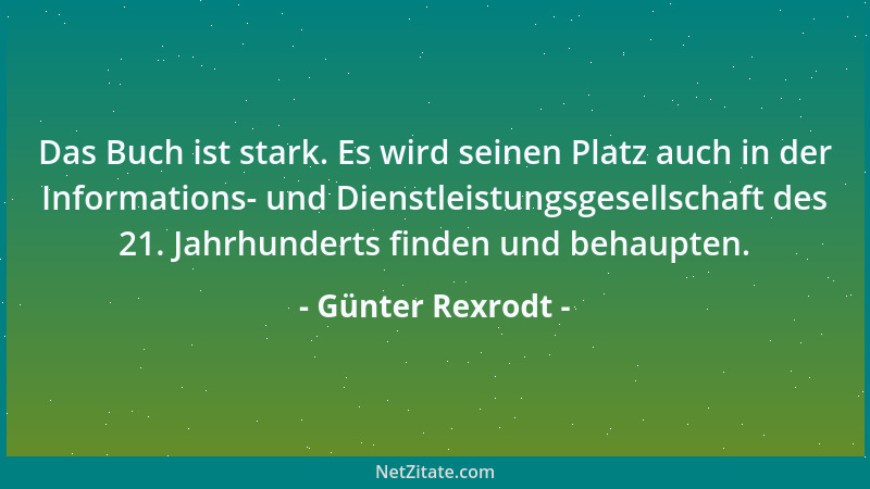 Günter Rexrodt - Das Buch ist stark. Es wird seinen Platz auch in der Informations- und Dienstleistungsgesellschaft des 21....