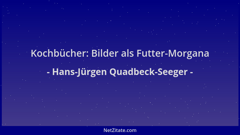 Hans-Jürgen Quadbeck-Seeger - Kochbücher: Bilder als Futter-Morgana...
