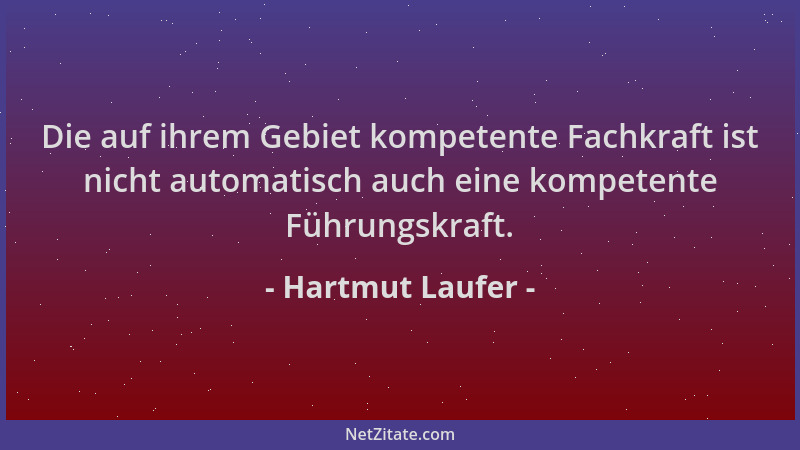 Hartmut Laufer - Die auf ihrem Gebiet kompetente Fachkraft ist nicht automatisch auch eine kompetente Führungskraft....