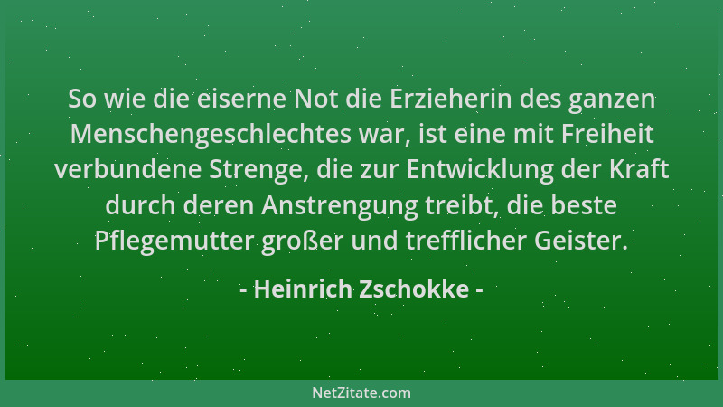 Heinrich Zschokke - So wie die eiserne Not die Erzieherin des ganzen Menschengeschlechtes war, ist eine mit Freiheit verbun...