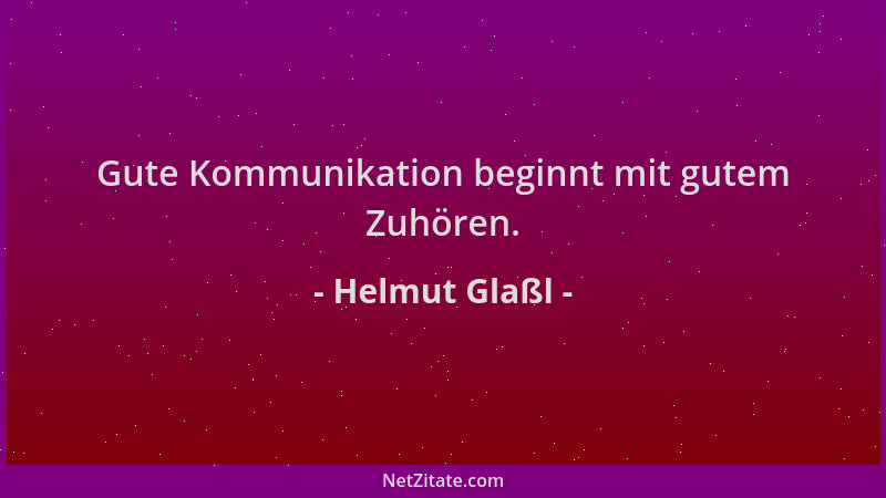 Helmut Glaßl - Gute Kommunikation beginnt mit gutem Zuhören....